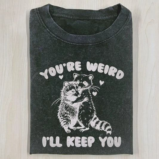 YOUR RE WEIRD ILL KEEP YOU T-SHIRT